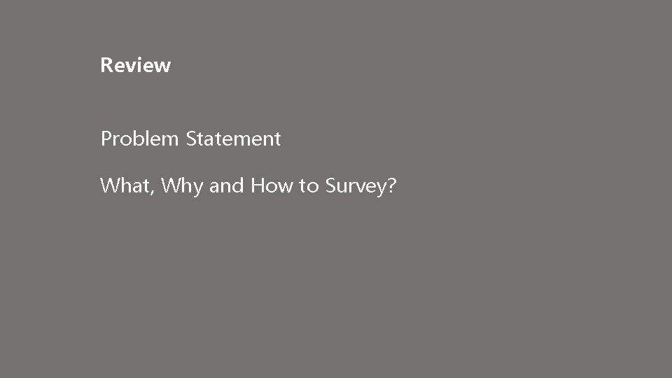 Review Problem Statement What, Why and How to Survey? 