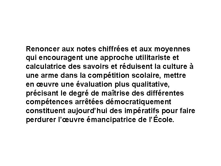 Renoncer aux notes chiffrées et aux moyennes qui encouragent une approche utilitariste et calculatrice