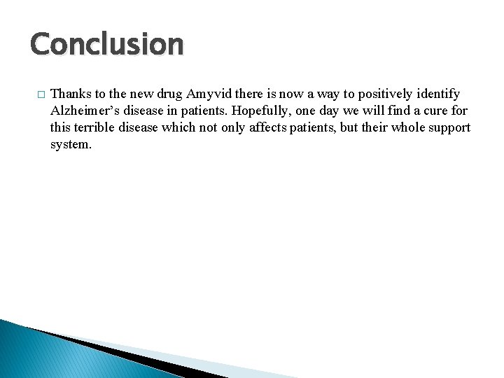 Conclusion � Thanks to the new drug Amyvid there is now a way to