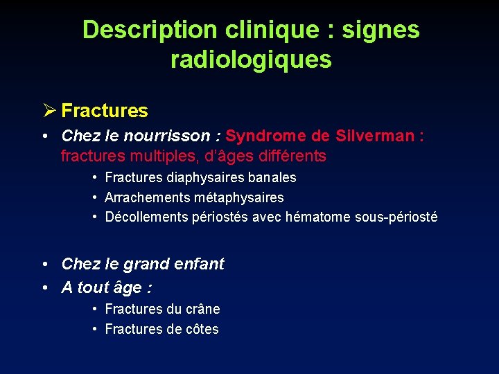 Description clinique : signes radiologiques Ø Fractures • Chez le nourrisson : Syndrome de