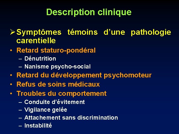 Description clinique Ø Symptômes témoins d’une pathologie carentielle • Retard staturo-pondéral – Dénutrition –