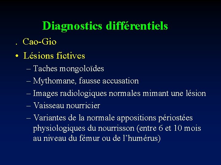 Diagnostics différentiels. Cao-Gio • Lésions fictives – Taches mongoloïdes – Mythomane, fausse accusation –