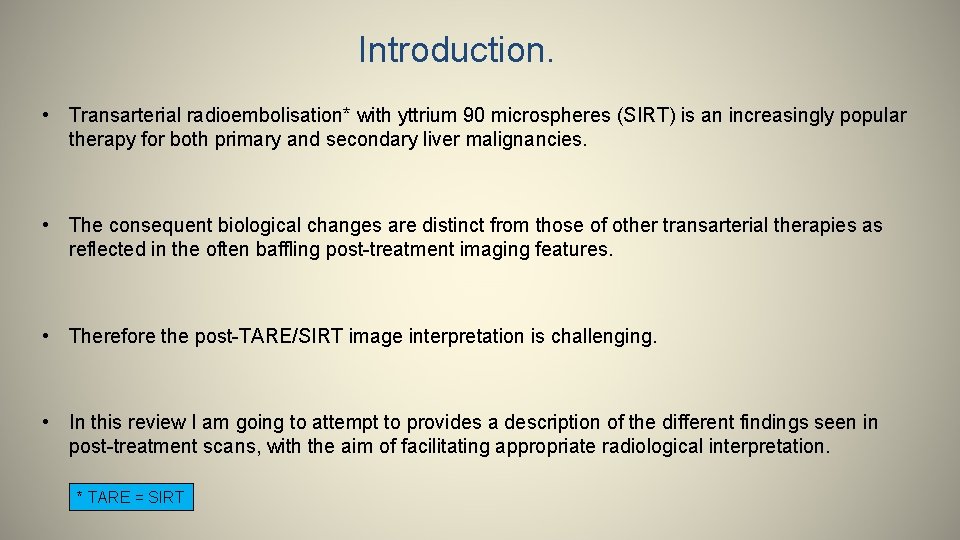 Introduction. • Transarterial radioembolisation* with yttrium 90 microspheres (SIRT) is an increasingly popular therapy