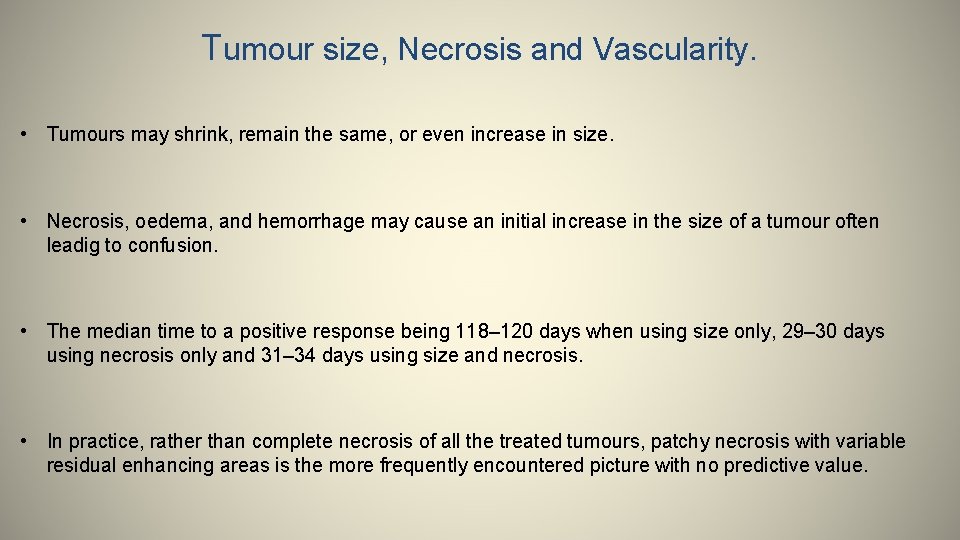 Tumour size, Necrosis and Vascularity. • Tumours may shrink, remain the same, or even