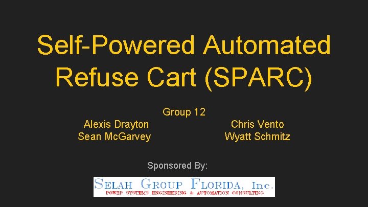 Self-Powered Automated Refuse Cart (SPARC) Group 12 Alexis Drayton Sean Mc. Garvey Sponsored By: