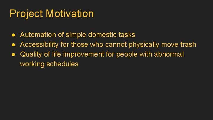 Project Motivation ● Automation of simple domestic tasks ● Accessibility for those who cannot