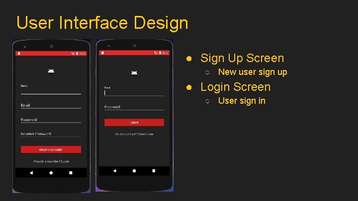 User Interface Design ● Sign Up Screen ○ New user sign up ● Login