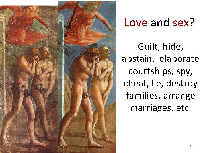 Love and sex? Guilt, hide, abstain, elaborate courtships, spy, cheat, lie, destroy families, arrange