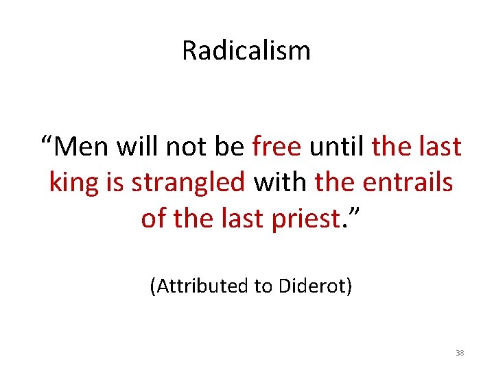 Radicalism “Men will not be free until the last king is strangled with the