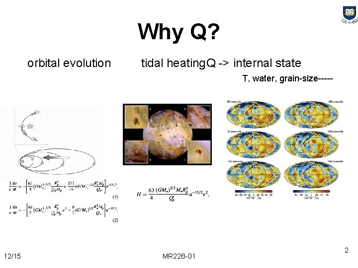 Why Q? orbital evolution tidal heating. Q -> internal state T, water, grain-size----- 12/15