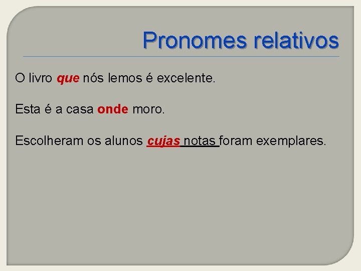 Pronomes relativos O livro que nós lemos é excelente. Esta é a casa onde