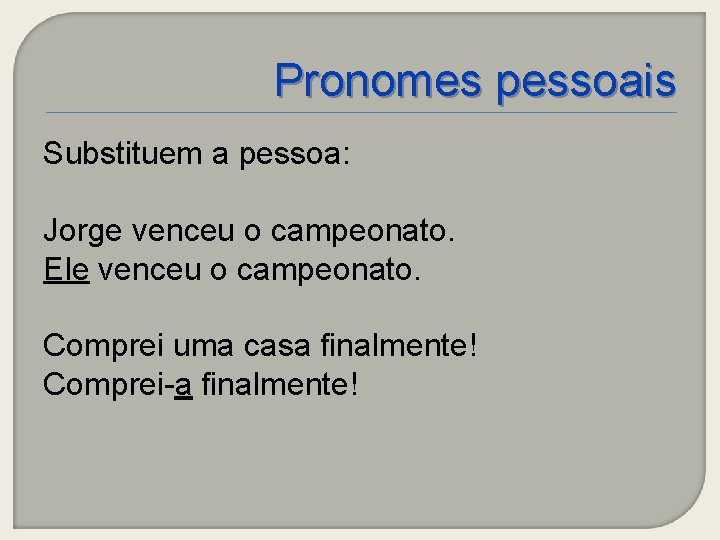 Pronomes pessoais Substituem a pessoa: Jorge venceu o campeonato. Ele venceu o campeonato. Comprei