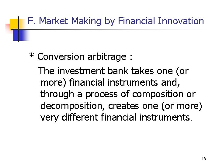 F. Market Making by Financial Innovation * Conversion arbitrage : The investment bank takes