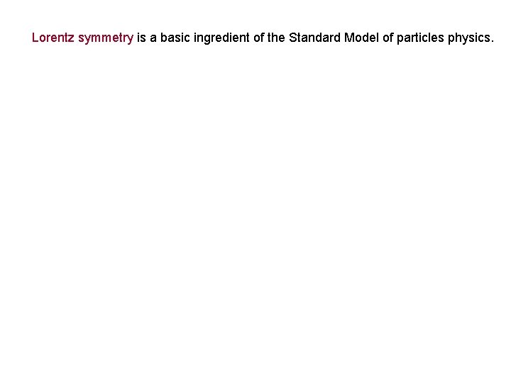 Lorentz symmetry is a basic ingredient of the Standard Model of particles physics. 
