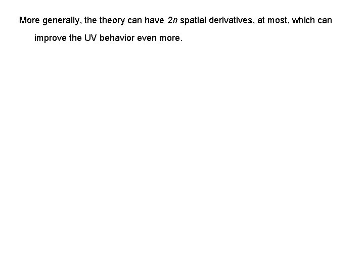 More generally, theory can have 2 n spatial derivatives, at most, which can improve