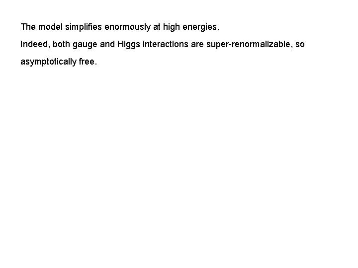 The model simplifies enormously at high energies. Indeed, both gauge and Higgs interactions are