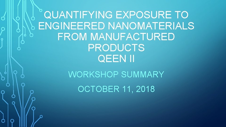 QUANTIFYING EXPOSURE TO ENGINEERED NANOMATERIALS FROM MANUFACTURED PRODUCTS QEEN II WORKSHOP SUMMARY OCTOBER 11,