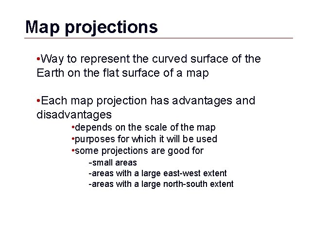 Map projections • Way to represent the curved surface of the Earth on the