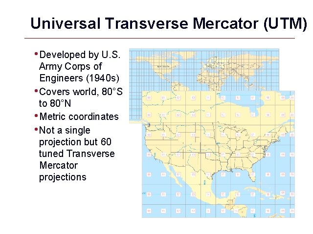 Universal Transverse Mercator (UTM) • Developed by U. S. Army Corps of Engineers (1940