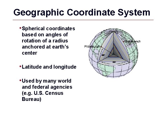 Geographic Coordinate System • Spherical coordinates based on angles of rotation of a radius