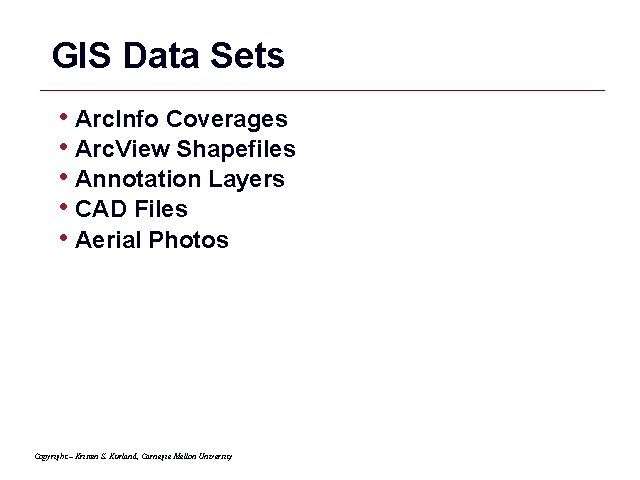 GIS Data Sets • Arc. Info Coverages • Arc. View Shapefiles • Annotation Layers
