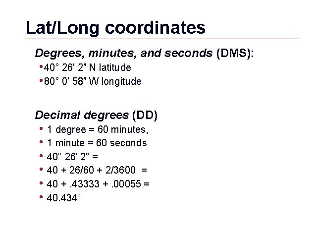 Lat/Long coordinates Degrees, minutes, and seconds (DMS): • 40° 26′ 2″ N latitude •