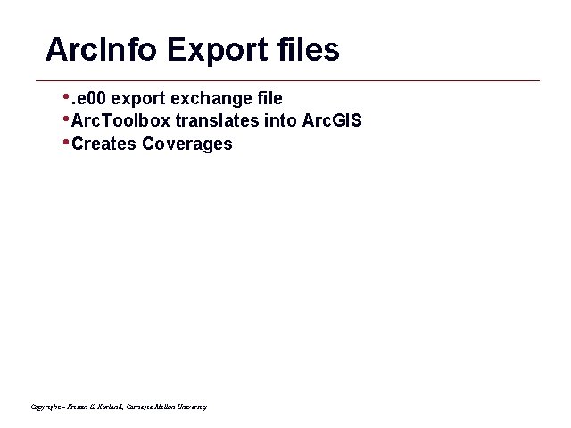 Arc. Info Export files • . e 00 export exchange file • Arc. Toolbox