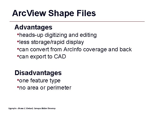 Arc. View Shape Files Advantages • heads-up digitizing and editing • less storage/rapid display