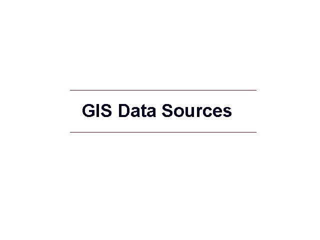 GIS Data Sources GIS 47 