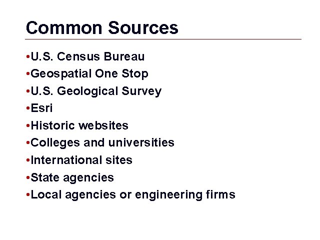 Common Sources • U. S. Census Bureau • Geospatial One Stop • U. S.