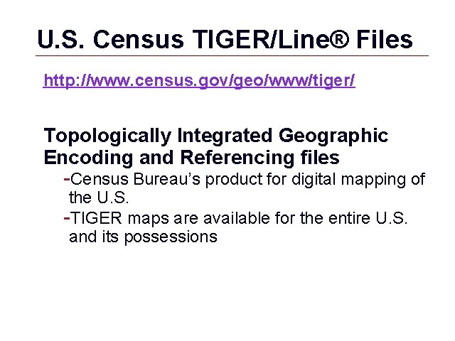 U. S. Census TIGER/Line® Files http: //www. census. gov/geo/www/tiger/ Topologically Integrated Geographic Encoding and
