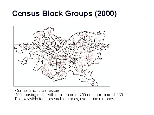 Census Block Groups (2000) Census tract sub-divisions 400 housing units, with a minimum of