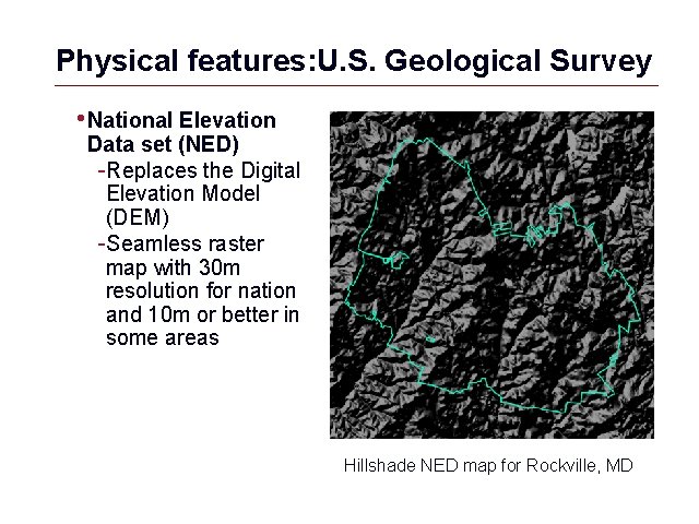 Physical features: U. S. Geological Survey • National Elevation Data set (NED) -Replaces the