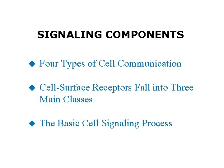 SIGNALING COMPONENTS u Four Types of Cell Communication u Cell-Surface Receptors Fall into Three