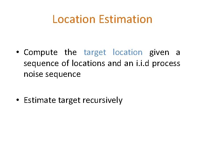 Location Estimation • Compute the target location given a sequence of locations and an