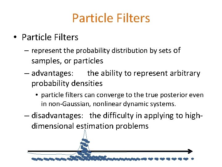 Particle Filters • Particle Filters – represent the probability distribution by sets of samples,