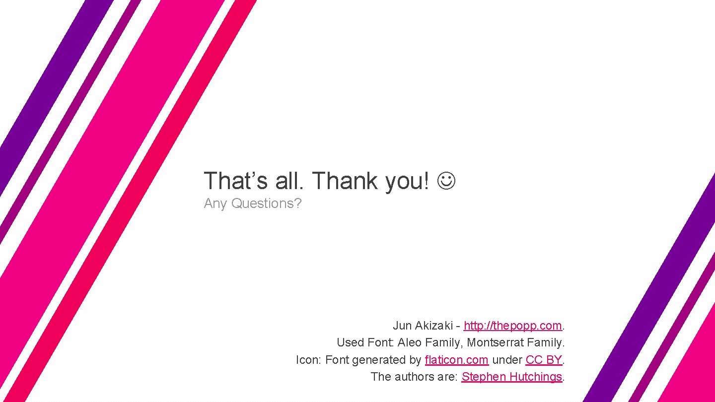 That’s all. Thank you! Any Questions? Jun Akizaki - http: //thepopp. com. Used Font: