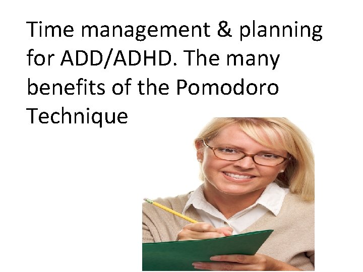 Time management & planning for ADD/ADHD. The many benefits of the Pomodoro Technique Time management & planning for ADD/ADHD. The many benefits of the Pomodoro Technique