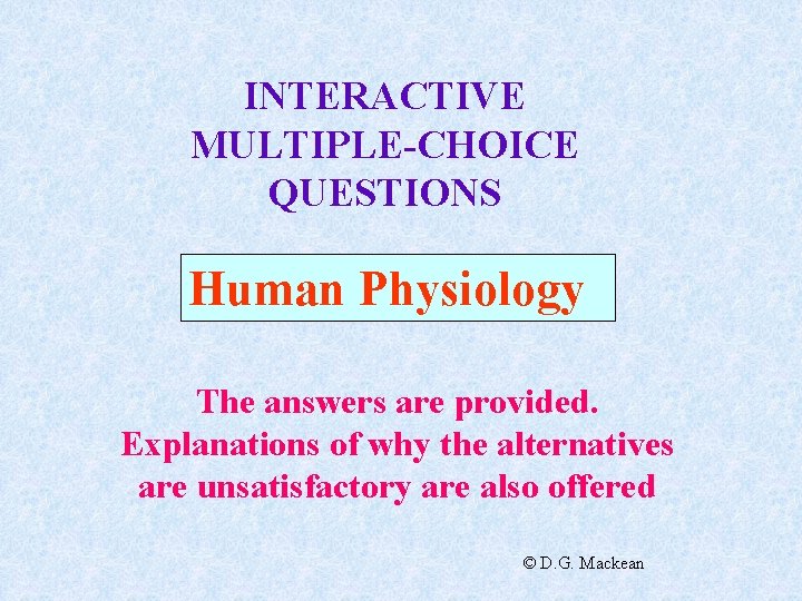 INTERACTIVE MULTIPLE-CHOICE QUESTIONS Human Physiology The answers are provided. Explanations of why the alternatives