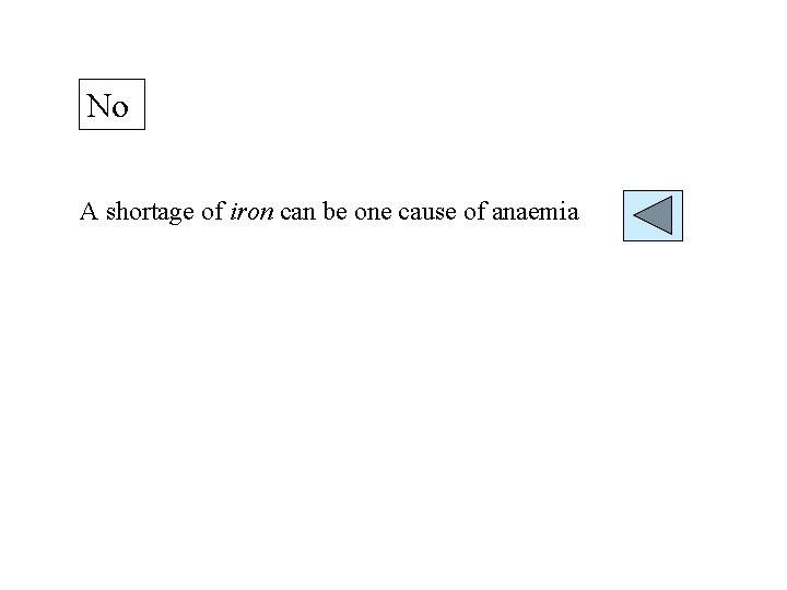 No A shortage of iron can be one cause of anaemia 