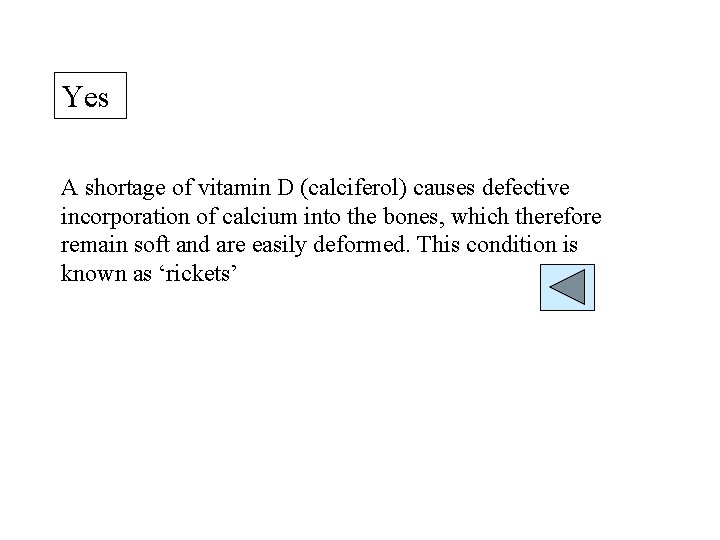 Yes A shortage of vitamin D (calciferol) causes defective incorporation of calcium into the