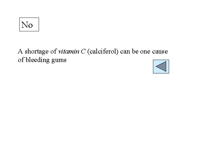 No A shortage of vitamin C (calciferol) can be one cause of bleeding gums