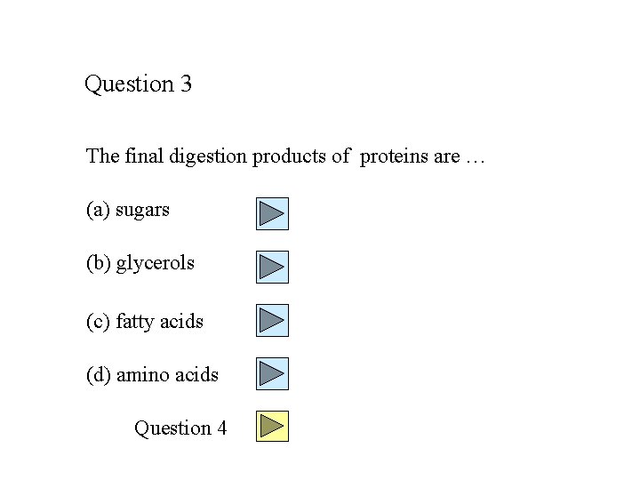 Question 3 The final digestion products of proteins are … (a) sugars (b) glycerols