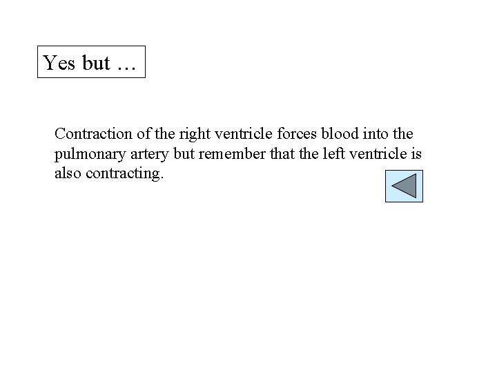 Yes but … Contraction of the right ventricle forces blood into the pulmonary artery