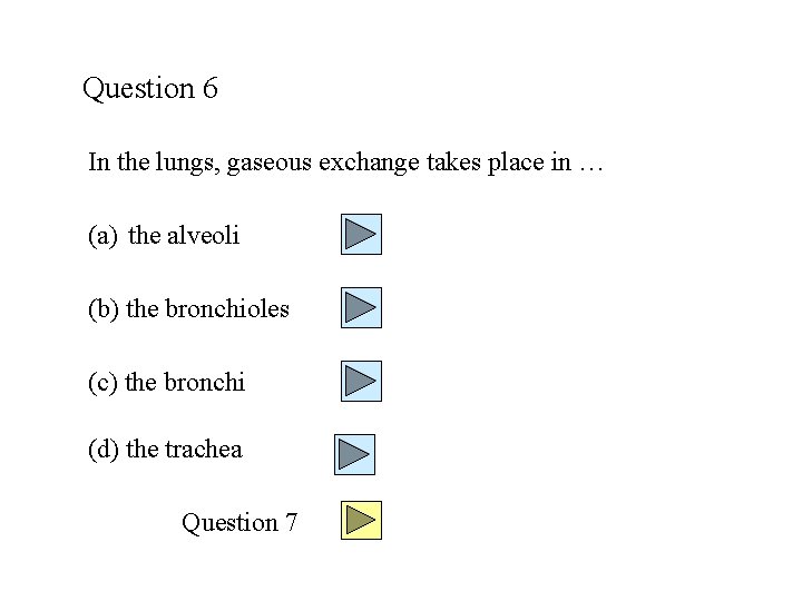 Question 6 In the lungs, gaseous exchange takes place in … (a) the alveoli