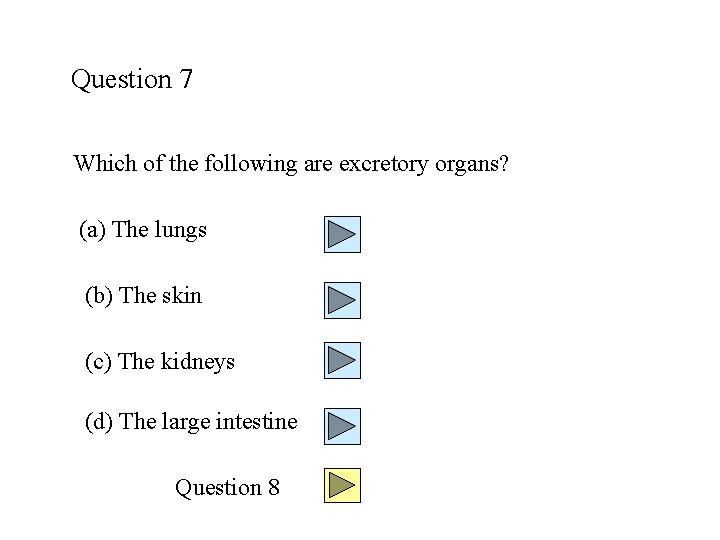 Question 7 Which of the following are excretory organs? (a) The lungs (b) The
