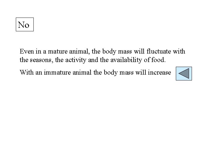 No Even in a mature animal, the body mass will fluctuate with the seasons,