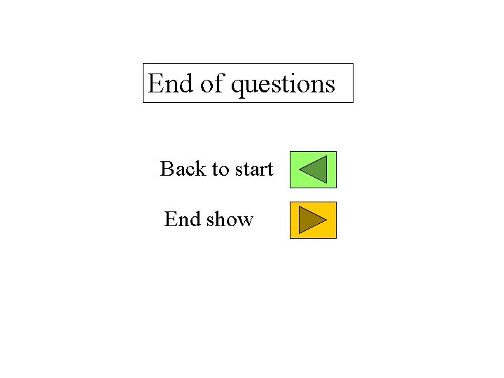 End of questions Back to start End show 