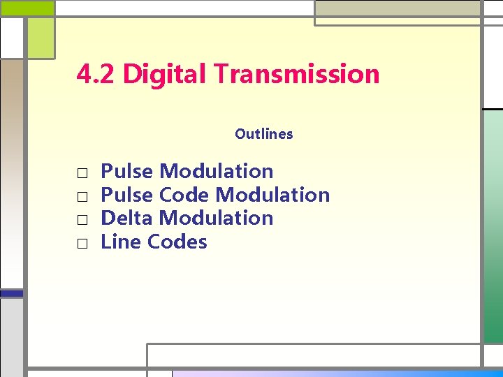 4. 2 Digital Transmission Outlines □ □ Pulse Modulation Pulse Code Modulation Delta Modulation