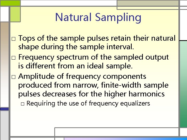 Natural Sampling □ Tops of the sample pulses retain their natural shape during the